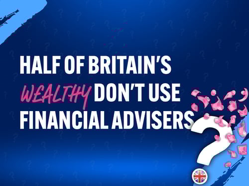 Half of Britain's Wealthy Don't Use Financial Advisers