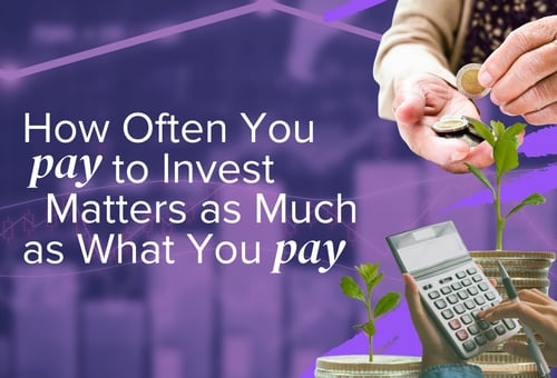 How Often You Pay to Invest Matters as Much as What You Pay