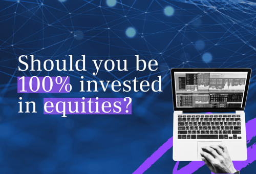 Should you be 100% invested in equities?